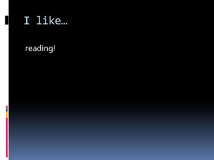 I like… reading! 
