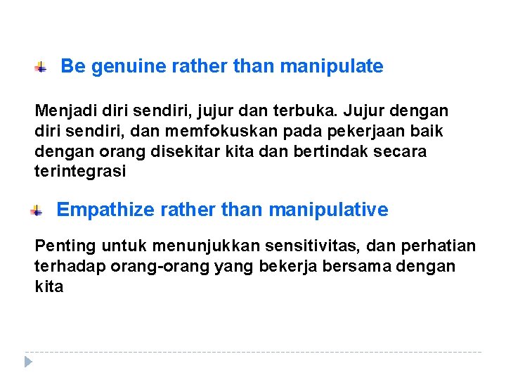 Be genuine rather than manipulate Menjadi diri sendiri, jujur dan terbuka. Jujur dengan diri