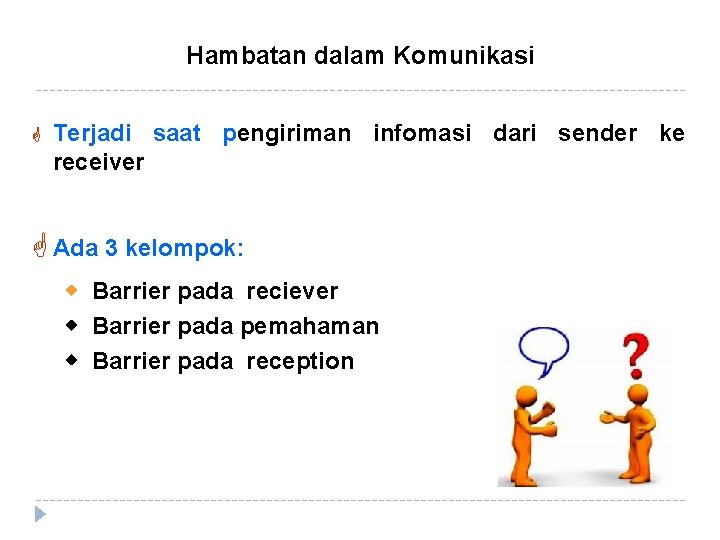 Hambatan dalam Komunikasi G Terjadi saat pengiriman infomasi dari sender ke receiver G Ada