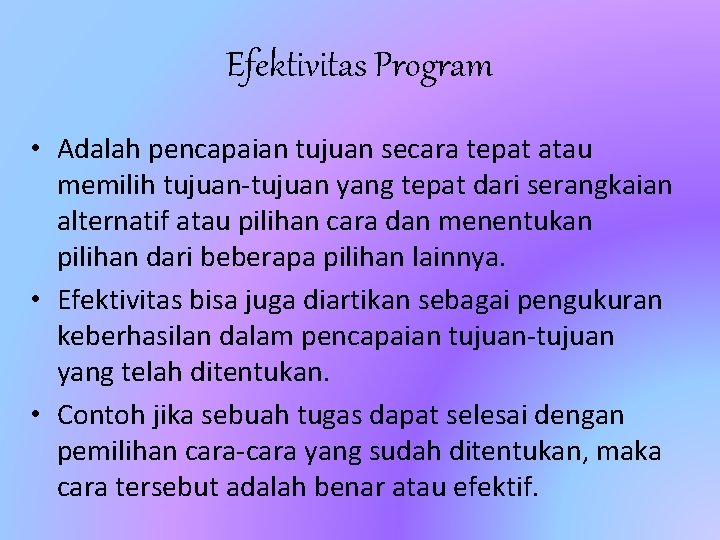 Efektivitas Program • Adalah pencapaian tujuan secara tepat atau memilih tujuan-tujuan yang tepat dari