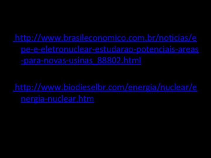 BIBLIOGRAFIA http: //www. brasileconomico. com. br/noticias/e pe-e-eletronuclear-estudarao-potenciais-areas -para-novas-usinas_88802. html http: //www. biodieselbr. com/energia/nuclear/e nergia-nuclear.