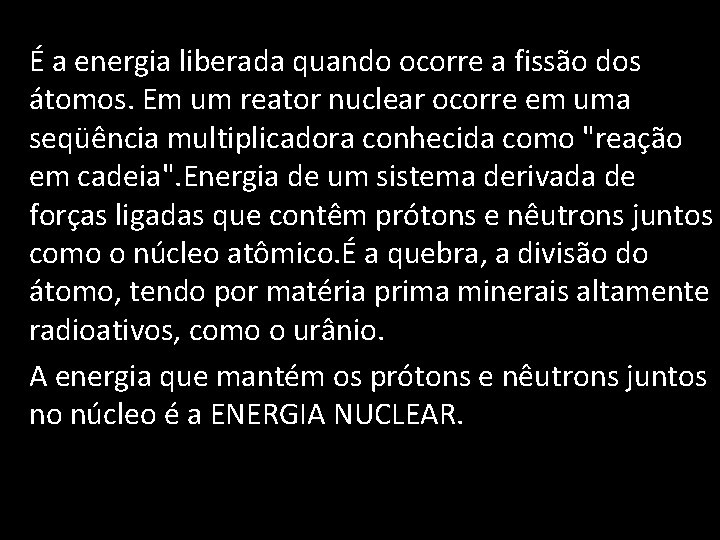  É a energia liberada quando ocorre a fissão dos átomos. Em um reator