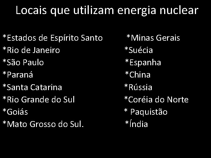  Locais que utilizam energia nuclear *Estados de Espírito Santo *Minas Gerais *Rio de