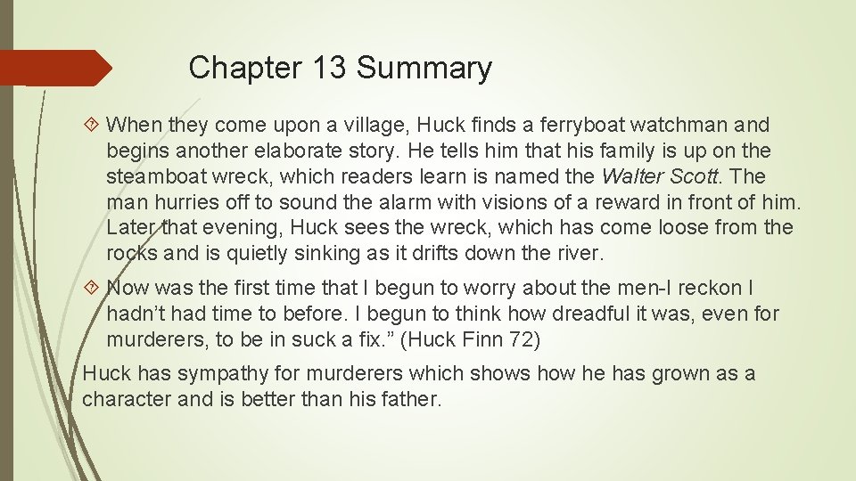 Chapter 13 Summary When they come upon a village, Huck finds a ferryboat watchman