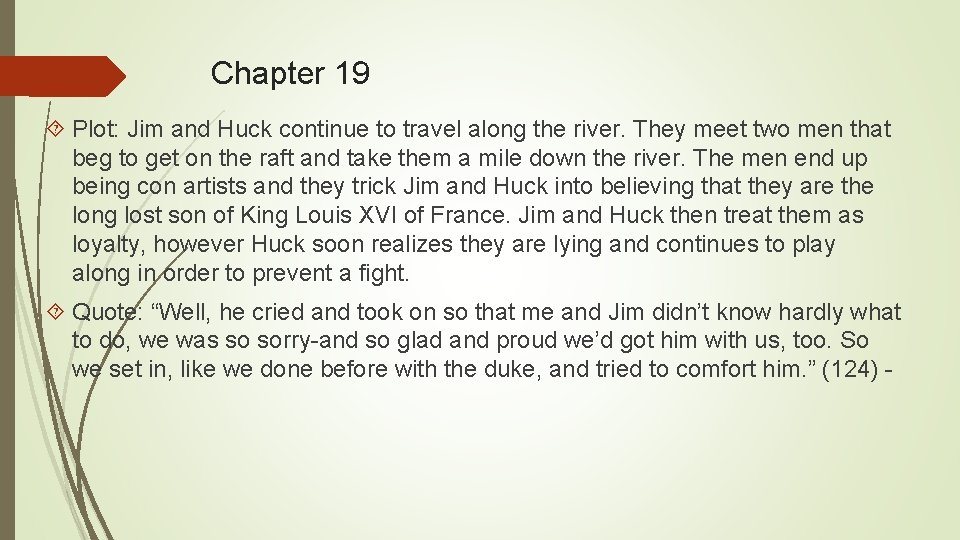 Chapter 19 Plot: Jim and Huck continue to travel along the river. They meet