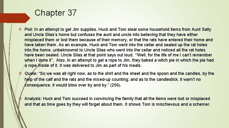 Chapter 37 Plot: In an attempt to get Jim supplies, Huck and Tom steal