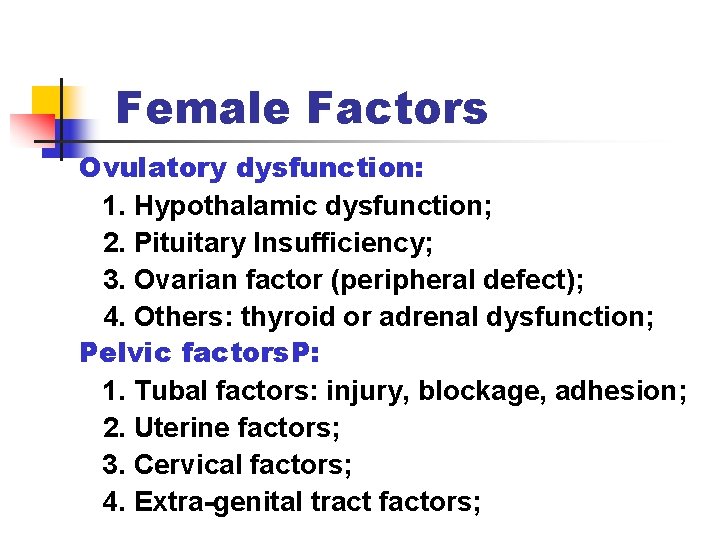 Female Factors Ovulatory dysfunction: 1. Hypothalamic dysfunction; 2. Pituitary Insufficiency; 3. Ovarian factor (peripheral