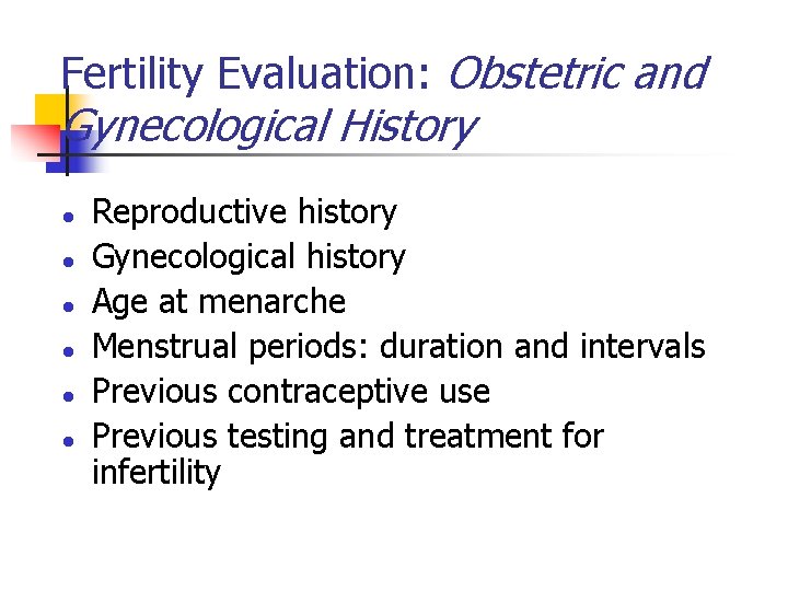 Fertility Evaluation: Obstetric and Gynecological History l l l Reproductive history Gynecological history Age