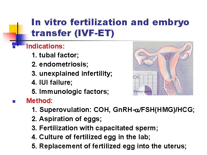 In vitro fertilization and embryo transfer (IVF-ET) n n Indications: 1. tubal factor; 2.