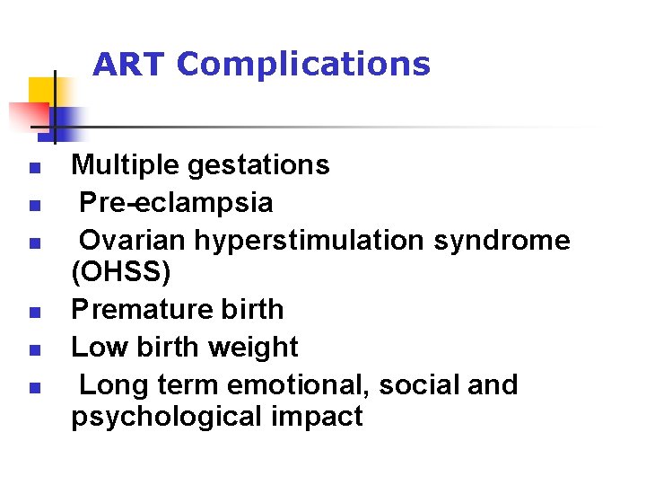 ART Complications n n n Multiple gestations Pre-eclampsia Ovarian hyperstimulation syndrome (OHSS) Premature birth