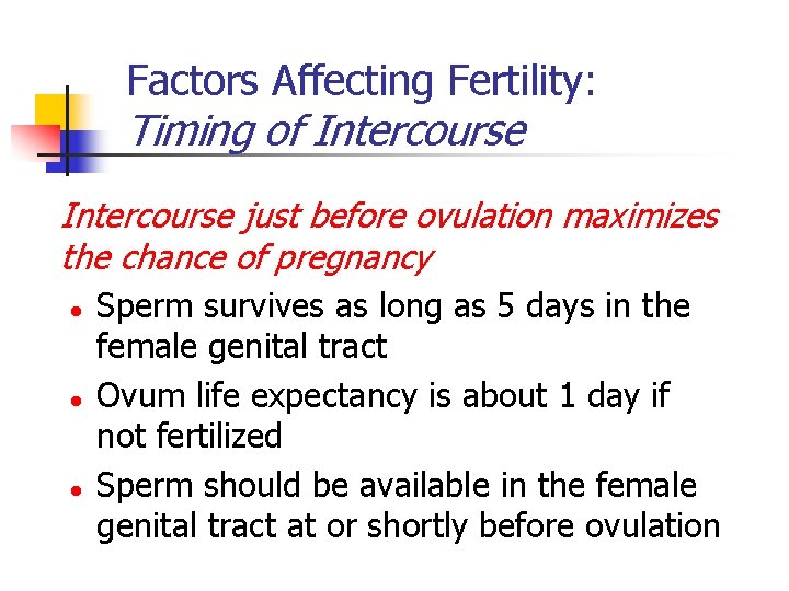 Factors Affecting Fertility: Timing of Intercourse just before ovulation maximizes the chance of pregnancy