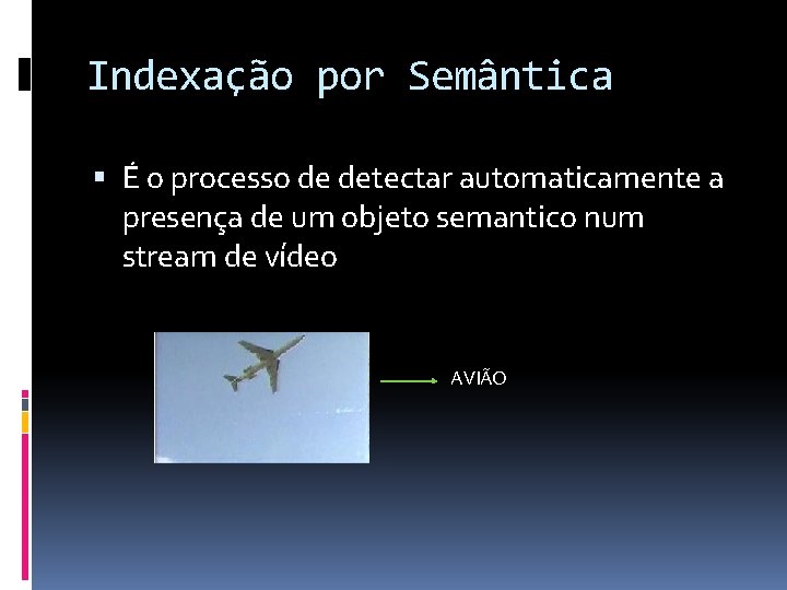 Indexação por Semântica É o processo de detectar automaticamente a presença de um objeto