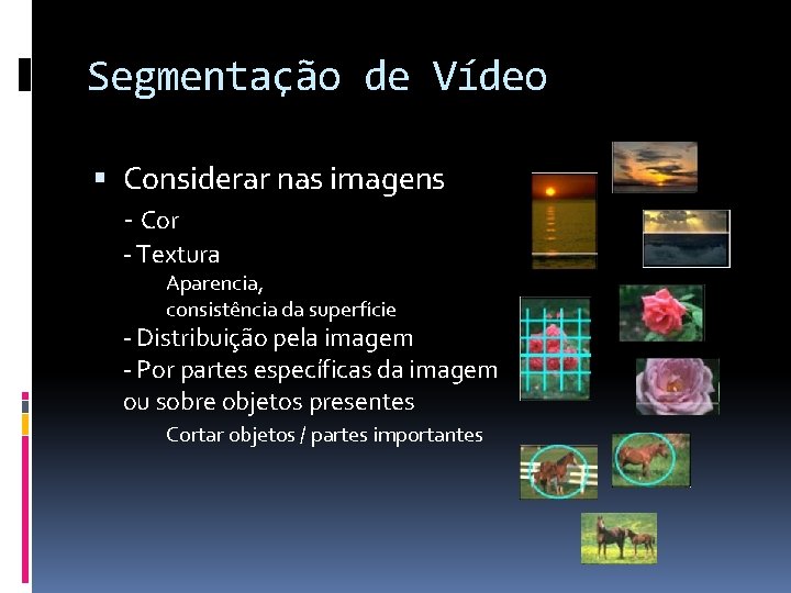 Segmentação de Vídeo Considerar nas imagens - Cor - Textura Aparencia, consistência da superfície