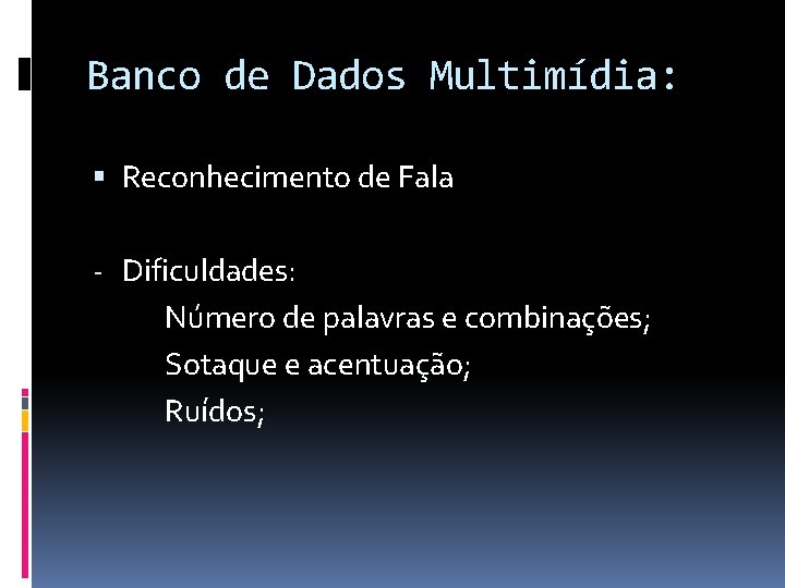 Banco de Dados Multimídia: Reconhecimento de Fala - Dificuldades: Número de palavras e combinações;