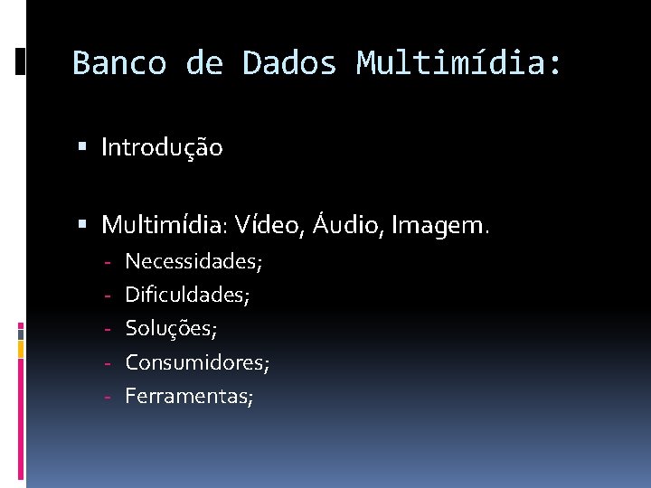 Banco de Dados Multimídia: Introdução Multimídia: Vídeo, Áudio, Imagem. - Necessidades; - Dificuldades; -
