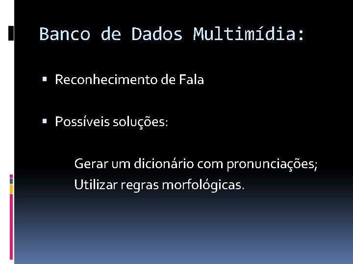 Banco de Dados Multimídia: Reconhecimento de Fala Possíveis soluções: Gerar um dicionário com pronunciações;