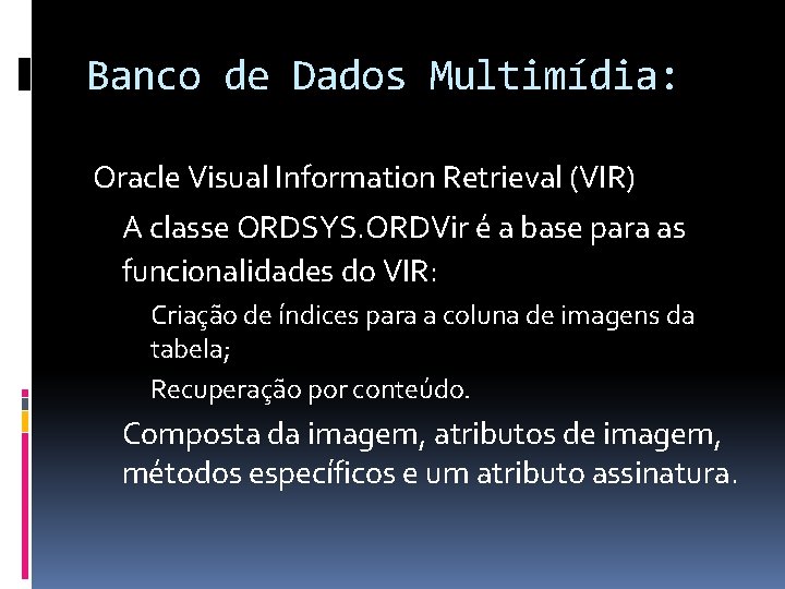 Banco de Dados Multimídia: Oracle Visual Information Retrieval (VIR) A classe ORDSYS. ORDVir é