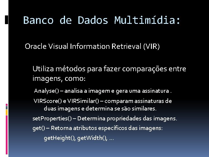 Banco de Dados Multimídia: Oracle Visual Information Retrieval (VIR) Utiliza métodos para fazer comparações