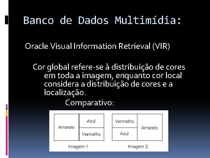 Banco de Dados Multimídia: Oracle Visual Information Retrieval (VIR) Cor global refere-se à distribuição