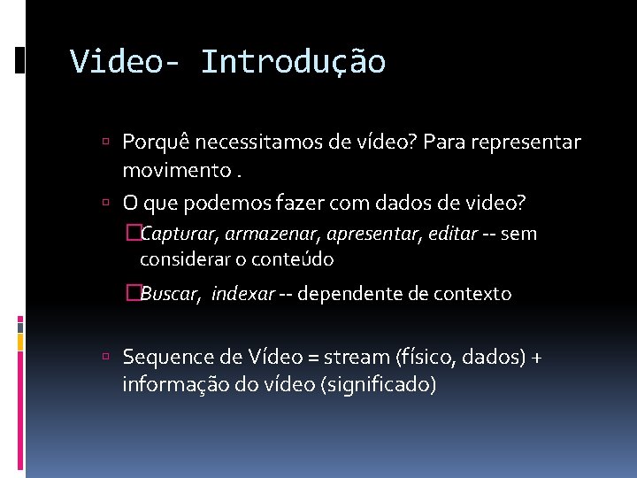 Video- Introdução Porquê necessitamos de vídeo? Para representar movimento. O que podemos fazer com