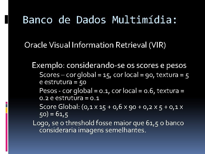 Banco de Dados Multimídia: Oracle Visual Information Retrieval (VIR) Exemplo: considerando-se os scores e