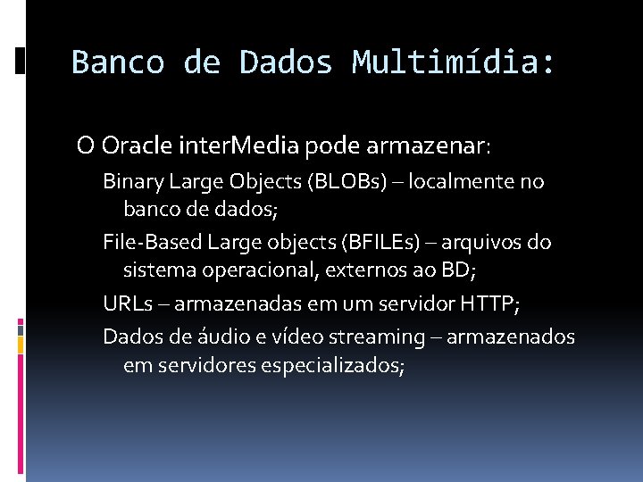 Banco de Dados Multimídia: O Oracle inter. Media pode armazenar: Binary Large Objects (BLOBs)