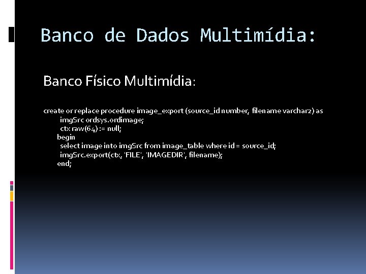 Banco de Dados Multimídia: Banco Físico Multimídia: create or replace procedure image_export (source_id number,