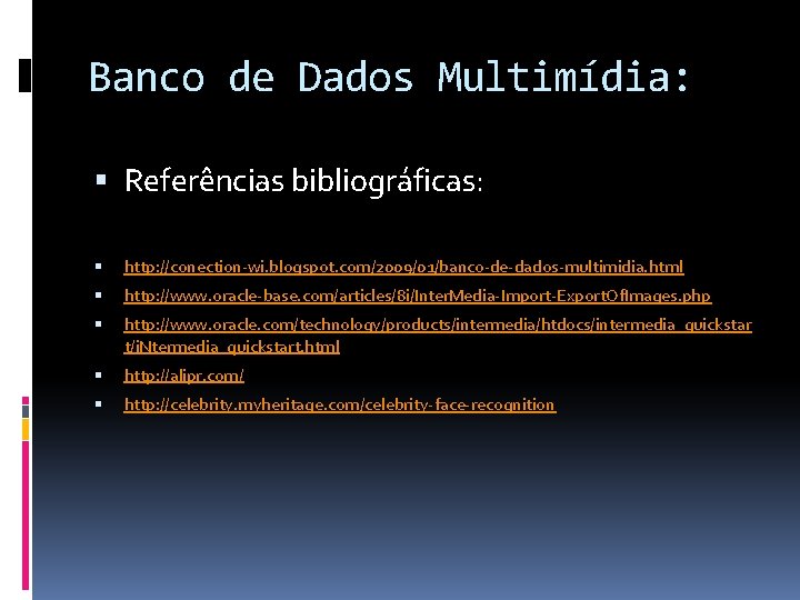 Banco de Dados Multimídia: Referências bibliográficas: http: //conection-wi. blogspot. com/2009/01/banco-de-dados-multimidia. html http: //www. oracle-base.