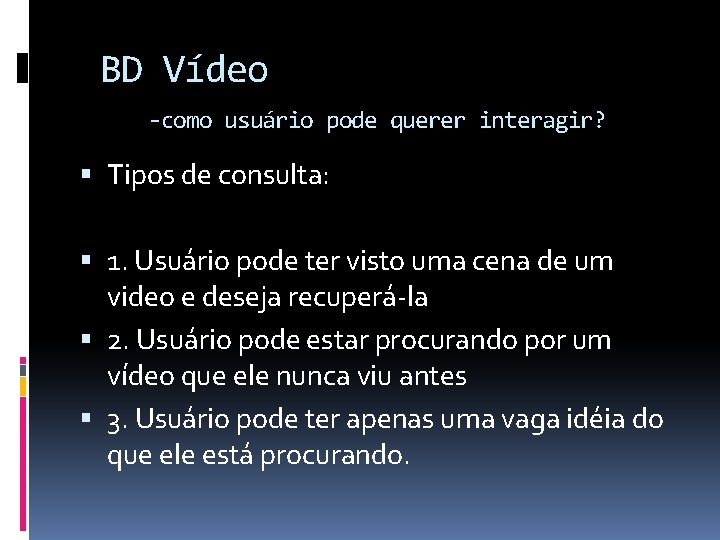 BD Vídeo -como usuário pode querer interagir? Tipos de consulta: 1. Usuário pode ter