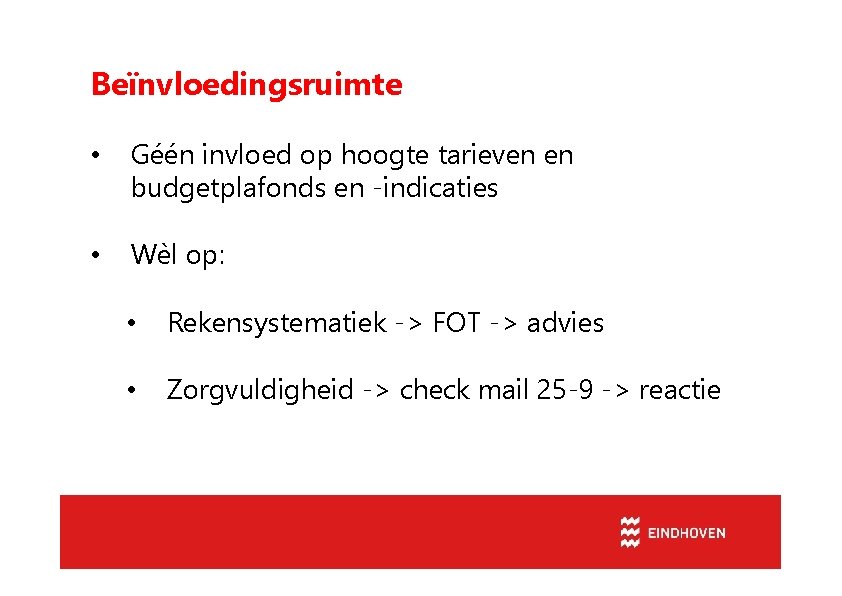 Beïnvloedingsruimte • Géén invloed op hoogte tarieven en budgetplafonds en -indicaties • Wèl op: