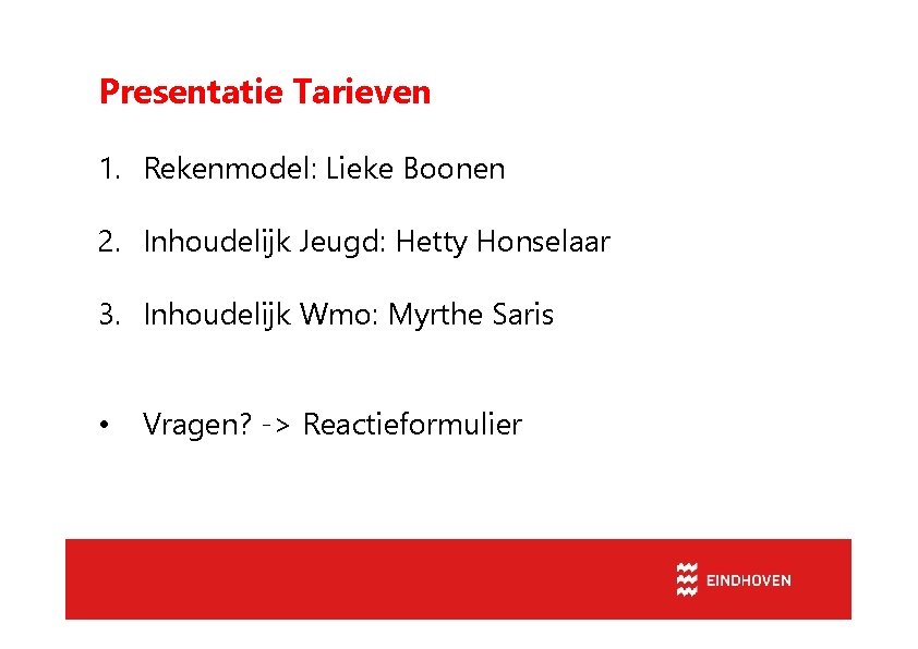 Presentatie Tarieven 1. Rekenmodel: Lieke Boonen 2. Inhoudelijk Jeugd: Hetty Honselaar 3. Inhoudelijk Wmo: