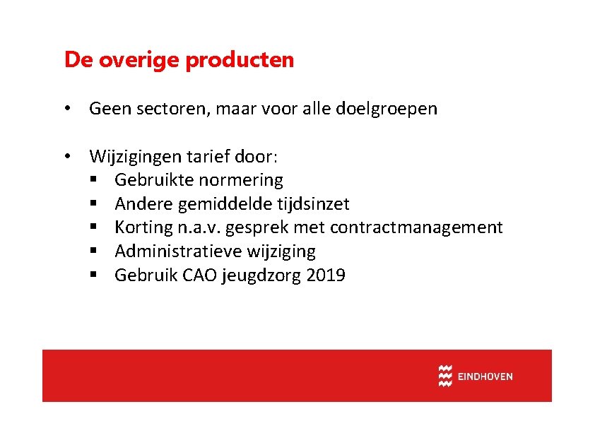 De overige producten • Geen sectoren, maar voor alle doelgroepen • Wijzigingen tarief door: