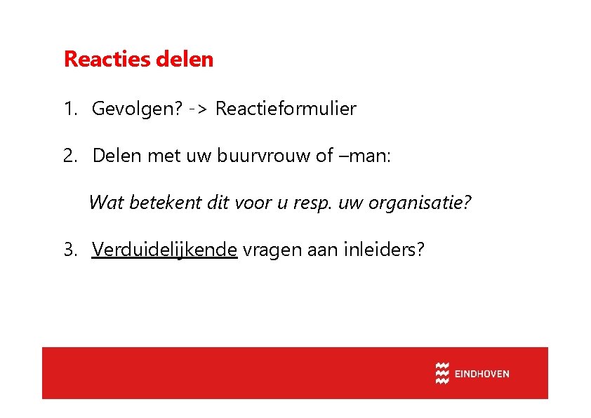 Reacties delen 1. Gevolgen? -> Reactieformulier 2. Delen met uw buurvrouw of –man: Wat