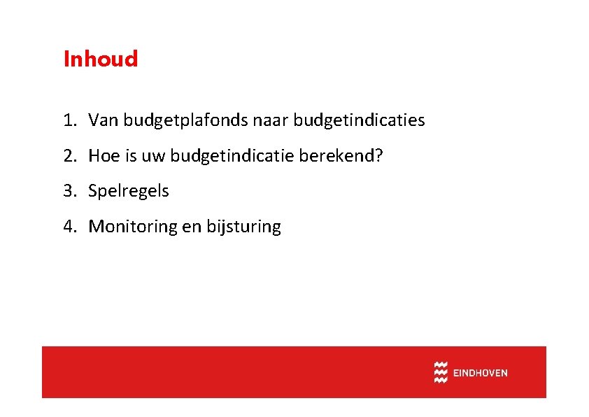 Inhoud 1. Van budgetplafonds naar budgetindicaties 2. Hoe is uw budgetindicatie berekend? 3. Spelregels