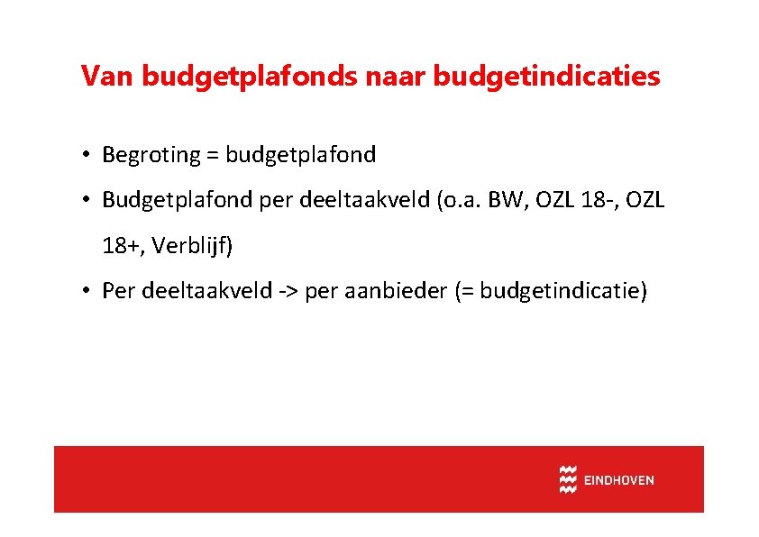 Van budgetplafonds naar budgetindicaties • Begroting = budgetplafond • Budgetplafond per deeltaakveld (o. a.