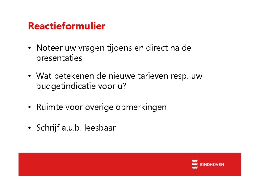 Reactieformulier • Noteer uw vragen tijdens en direct na de presentaties • Wat betekenen