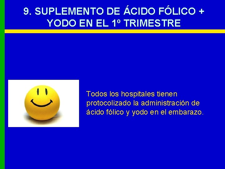 9. SUPLEMENTO DE ÁCIDO FÓLICO + YODO EN EL 1º TRIMESTRE Todos los hospitales