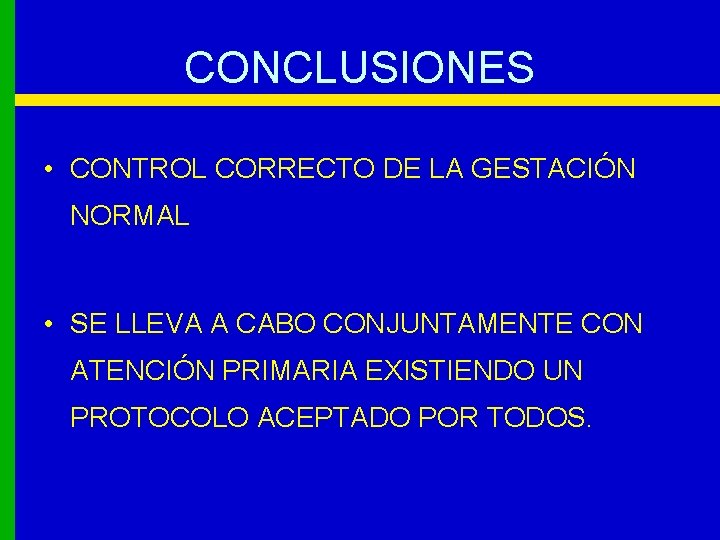 CONCLUSIONES • CONTROL CORRECTO DE LA GESTACIÓN NORMAL • SE LLEVA A CABO CONJUNTAMENTE