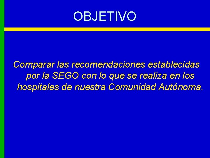 OBJETIVO Comparar las recomendaciones establecidas por la SEGO con lo que se realiza en