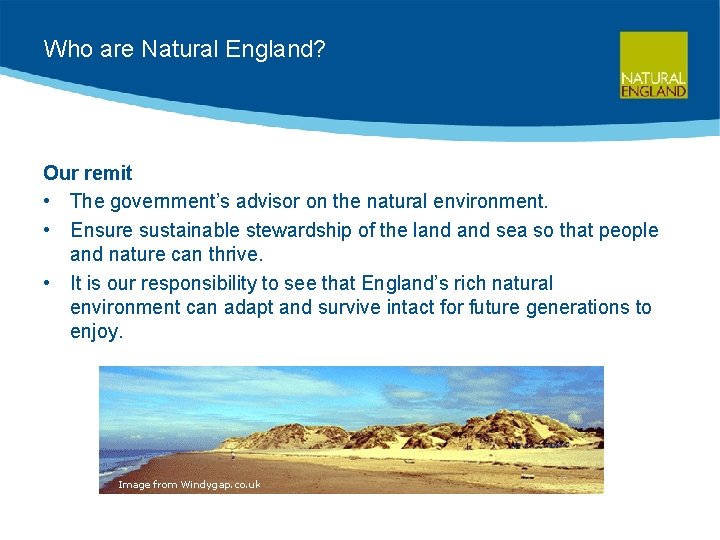 Who are Natural England? Our remit • The government’s advisor on the natural environment.