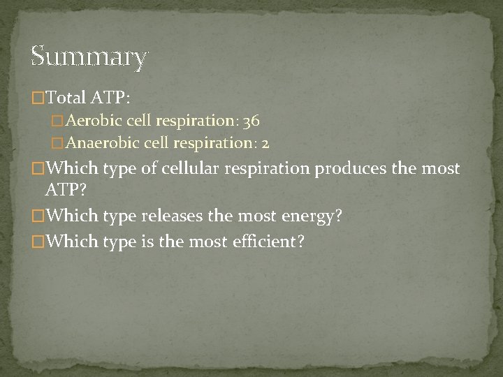 Summary �Total ATP: � Aerobic cell respiration: 36 � Anaerobic cell respiration: 2 �Which Summary �Total ATP: � Aerobic cell respiration: 36 � Anaerobic cell respiration: 2 �Which