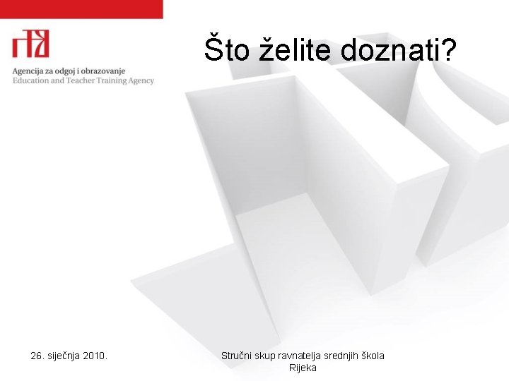 Što želite doznati? 26. siječnja 2010. Stručni skup ravnatelja srednjih škola Rijeka 