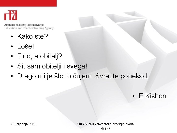  • • • Kako ste? Loše! Fino, a obitelj? Sit sam obitelji i