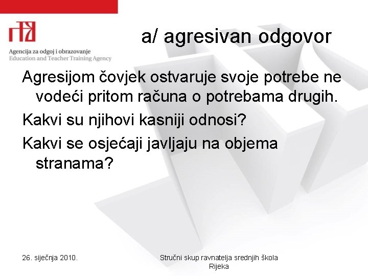 a/ agresivan odgovor Agresijom čovjek ostvaruje svoje potrebe ne vodeći pritom računa o potrebama a/ agresivan odgovor Agresijom čovjek ostvaruje svoje potrebe ne vodeći pritom računa o potrebama