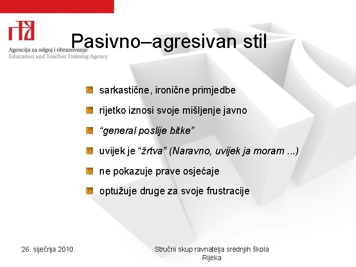 Pasivno–agresivan stil sarkastične, ironične primjedbe rijetko iznosi svoje mišljenje javno “general poslije bitke” uvijek