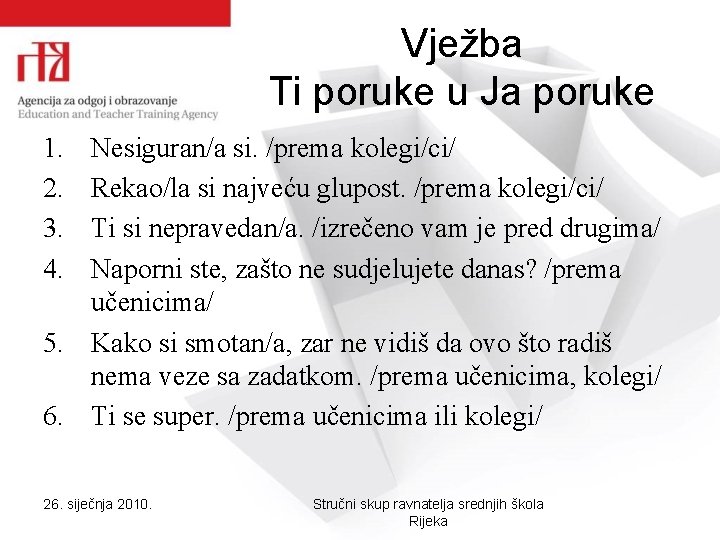 Vježba Ti poruke u Ja poruke 1. 2. 3. 4. Nesiguran/a si. /prema kolegi/ci/