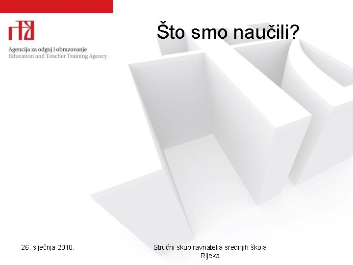 Što smo naučili? 26. siječnja 2010. Stručni skup ravnatelja srednjih škola Rijeka Što smo naučili? 26. siječnja 2010. Stručni skup ravnatelja srednjih škola Rijeka