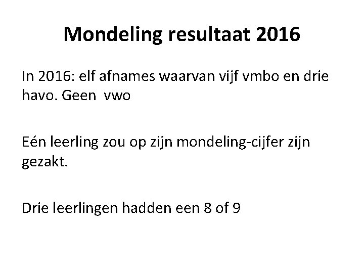 Mondeling resultaat 2016 In 2016: elf afnames waarvan vijf vmbo en drie havo. Geen