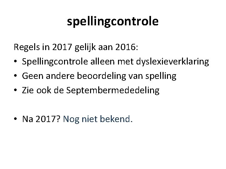 spellingcontrole Regels in 2017 gelijk aan 2016: • Spellingcontrole alleen met dyslexieverklaring • Geen