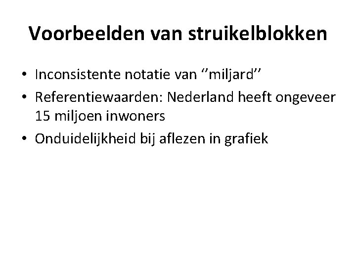 Voorbeelden van struikelblokken • Inconsistente notatie van ‘’miljard’’ • Referentiewaarden: Nederland heeft ongeveer 15